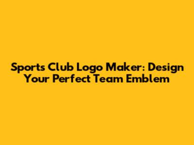 Sports Club Logo Maker: Design Your Perfect Team Emblem
