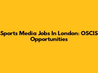 Sports Media Jobs In London: OSCIS Opportunities