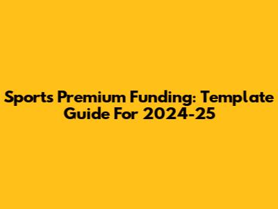 Sports Premium Funding: Template Guide For 2024-25