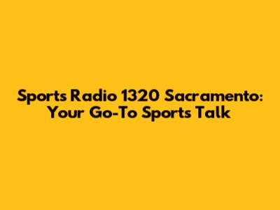 Sports Radio 1320 Sacramento: Your Go-To Sports Talk