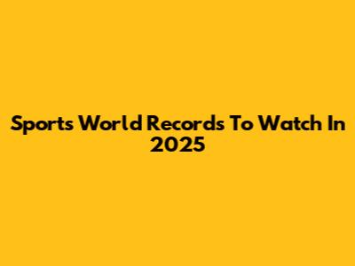 Sports World Records To Watch In 2025