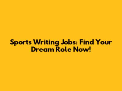 Sports Writing Jobs: Find Your Dream Role Now!