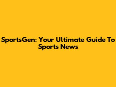 SportsGen: Your Ultimate Guide To Sports News