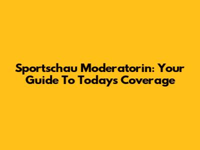 Sportschau Moderatorin: Your Guide To Today's Coverage