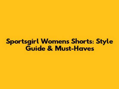 Sportsgirl Women's Shorts: Style Guide & Must-Haves
