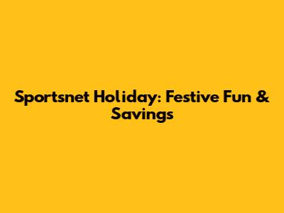 Sportsnet Holiday: Festive Fun & Savings