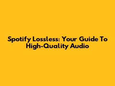 Spotify Lossless: Your Guide To High-Quality Audio