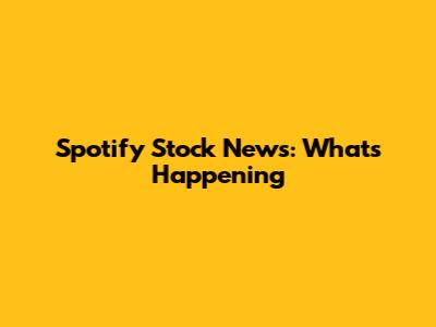 Spotify Stock News: What's Happening