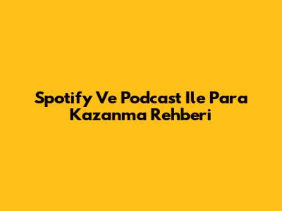 Spotify Ve Podcast Ile Para Kazanma Rehberi