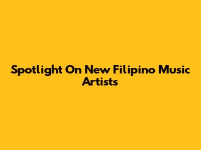 Spotlight On New Filipino Music Artists