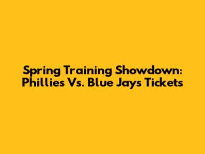 Spring Training Showdown: Phillies Vs. Blue Jays Tickets