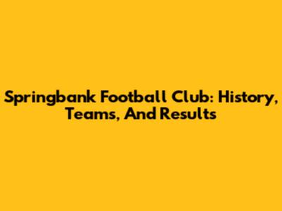 Springbank Football Club: History, Teams, And Results