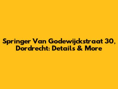 Springer Van Godewijckstraat 30, Dordrecht: Details & More