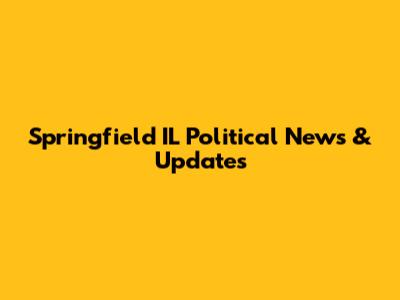 Springfield IL Political News & Updates