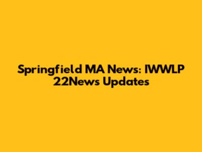 Springfield MA News: IWWLP 22News Updates