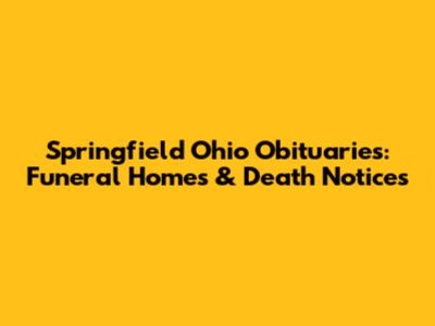 Springfield Ohio Obituaries: Funeral Homes & Death Notices