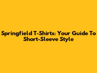 Springfield T-Shirts: Your Guide To Short-Sleeve Style
