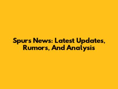 Spurs News: Latest Updates, Rumors, And Analysis