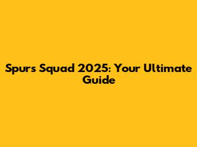 Spurs Squad 2025: Your Ultimate Guide