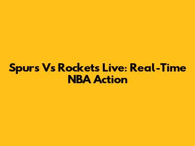 Spurs Vs Rockets Live: Real-Time NBA Action