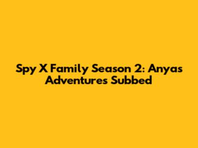 Spy X Family Season 2: Anya's Adventures Subbed