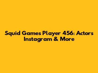 Squid Game's Player 456: Actor's Instagram & More