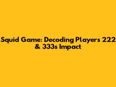 Squid Game: Decoding Players 222 & 333's Impact