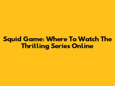 Squid Game: Where To Watch The Thrilling Series Online