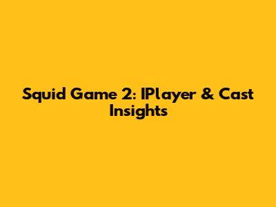 Squid Game 2: IPlayer & Cast Insights