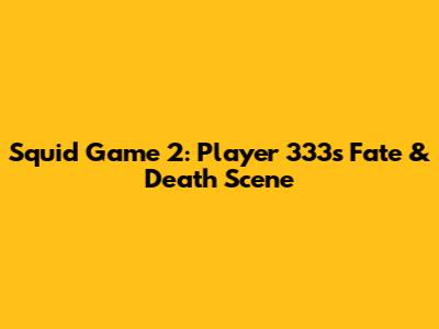 Squid Game 2: Player 333's Fate & Death Scene