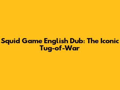 Squid Game English Dub: The Iconic Tug-of-War