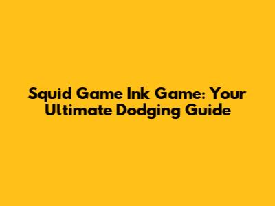 Squid Game Ink Game: Your Ultimate Dodging Guide