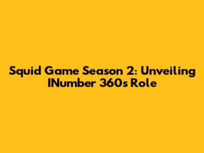 Squid Game Season 2: Unveiling INumber 360's Role