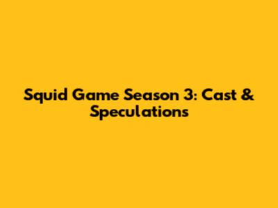 Squid Game Season 3: Cast & Speculations
