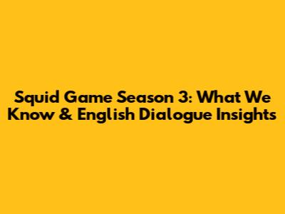 Squid Game Season 3: What We Know & English Dialogue Insights