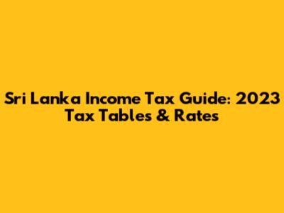 Sri Lanka Income Tax Guide: 2023 Tax Tables & Rates