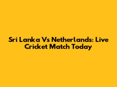 Sri Lanka Vs Netherlands: Live Cricket Match Today