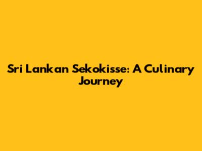 Sri Lankan Sekokisse: A Culinary Journey