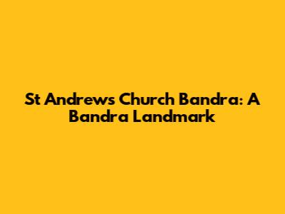 St Andrew's Church Bandra: A Bandra Landmark