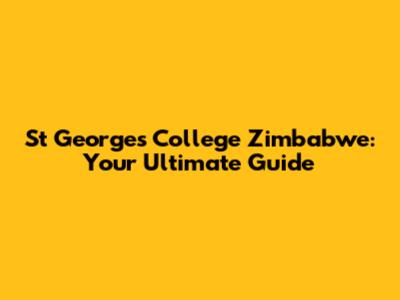 St George's College Zimbabwe: Your Ultimate Guide