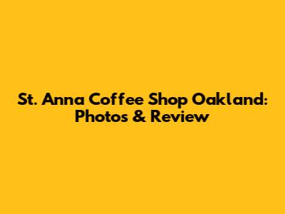 St. Anna Coffee Shop Oakland: Photos & Review