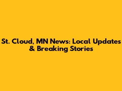 St. Cloud, MN News: Local Updates & Breaking Stories