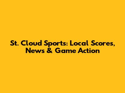 St. Cloud Sports: Local Scores, News & Game Action