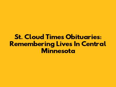 St. Cloud Times Obituaries: Remembering Lives In Central Minnesota