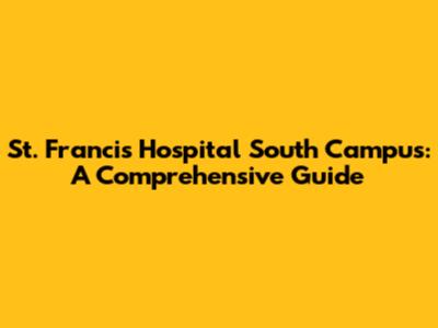 St. Francis Hospital South Campus: A Comprehensive Guide
