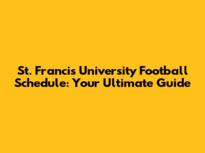 St. Francis University Football Schedule: Your Ultimate Guide
