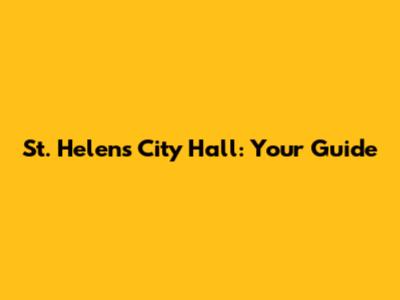 St. Helens City Hall: Your Guide