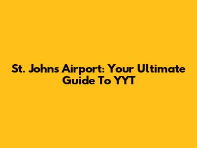 St. John's Airport: Your Ultimate Guide To YYT