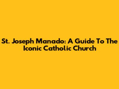 St. Joseph Manado: A Guide To The Iconic Catholic Church