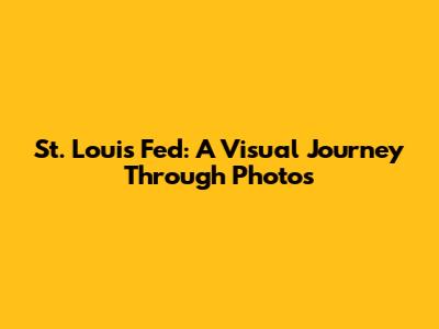 St. Louis Fed: A Visual Journey Through Photos